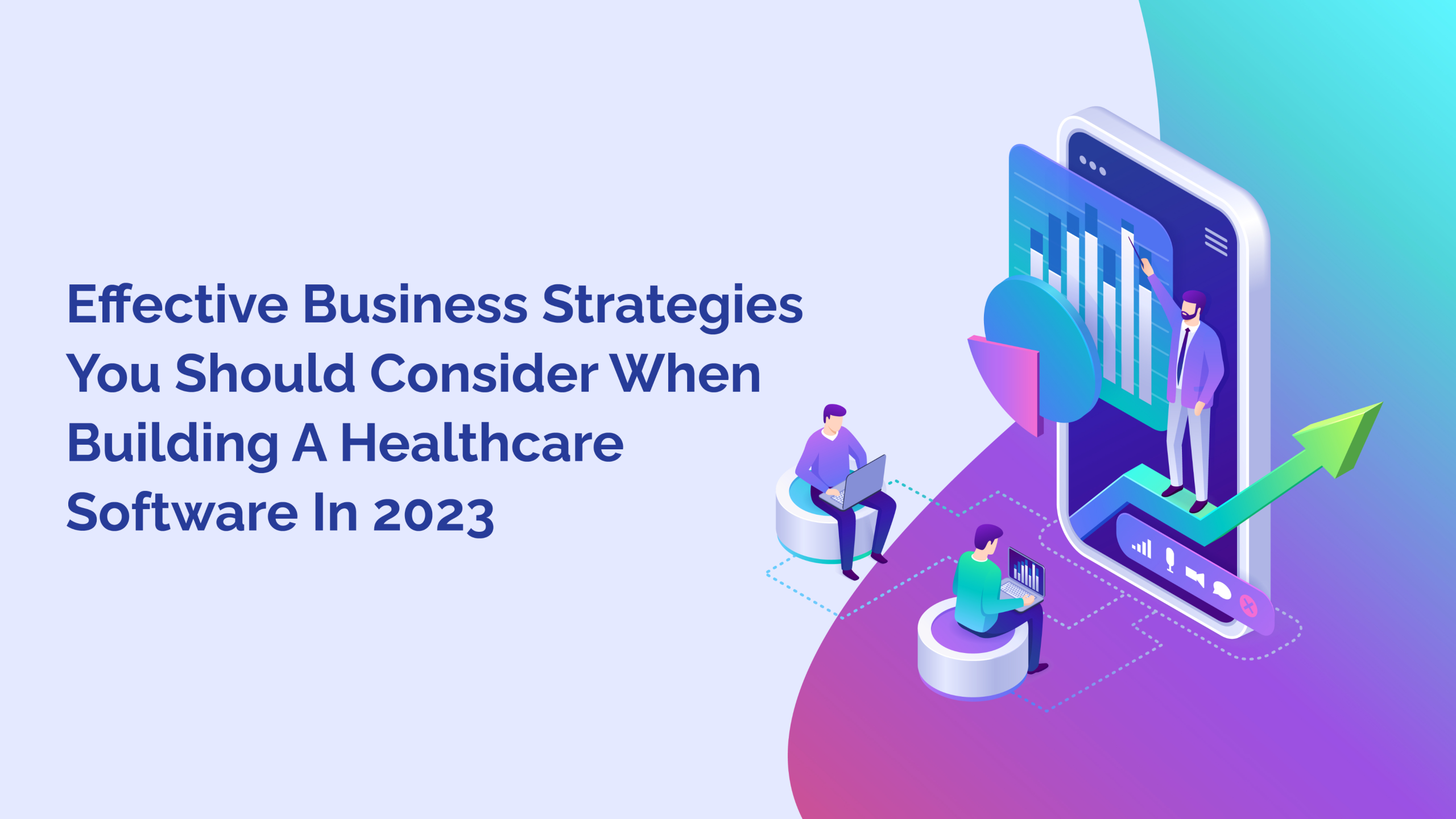 Effective Business Strategies You Should Consider When Building A Healthcare Software In 2023
