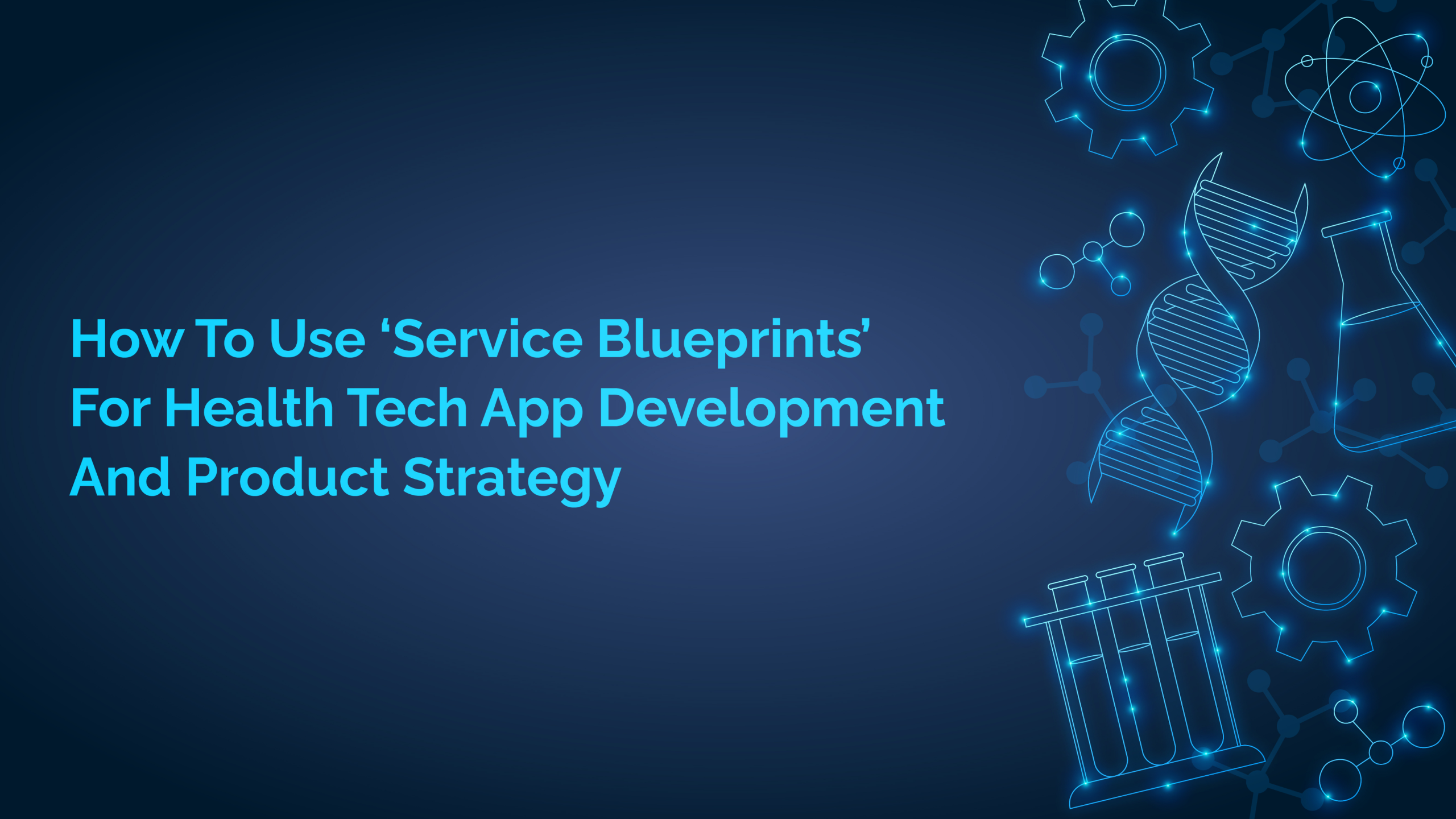 How To Use ‘Service Blueprints’ For Health Tech App Development And Product Strategy